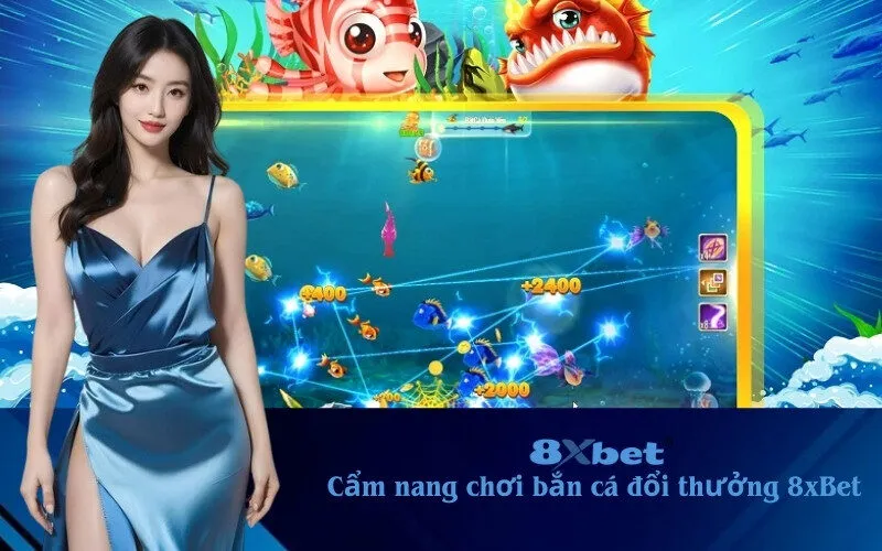 cẩm nang chơi bắn cá đổi thưởng 8xBet