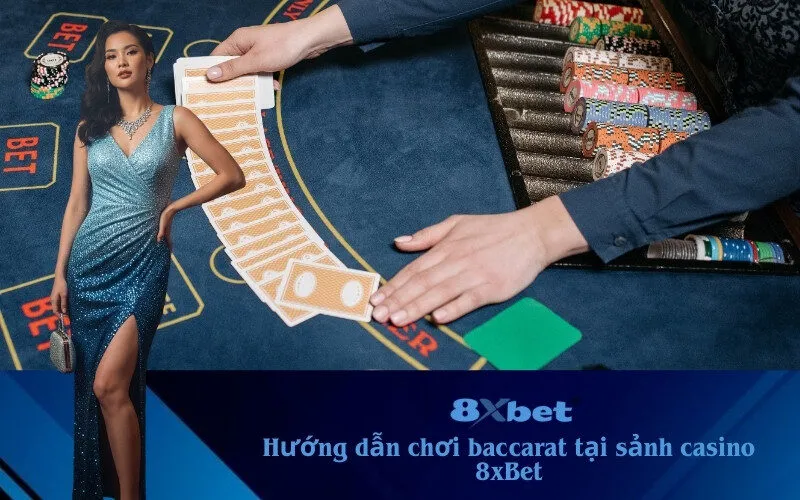 hướng dẫn chơi baccarat tại sảnh casino 8xBet