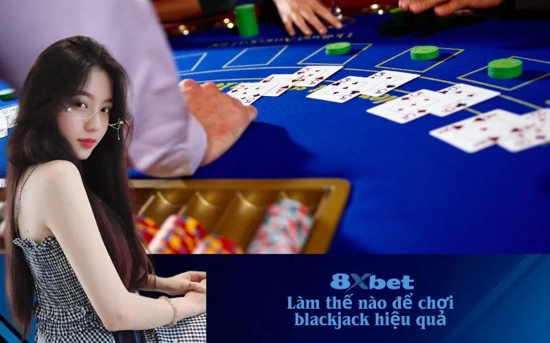 làm thế nào để chơi blackjack hiệu quả 8xBet